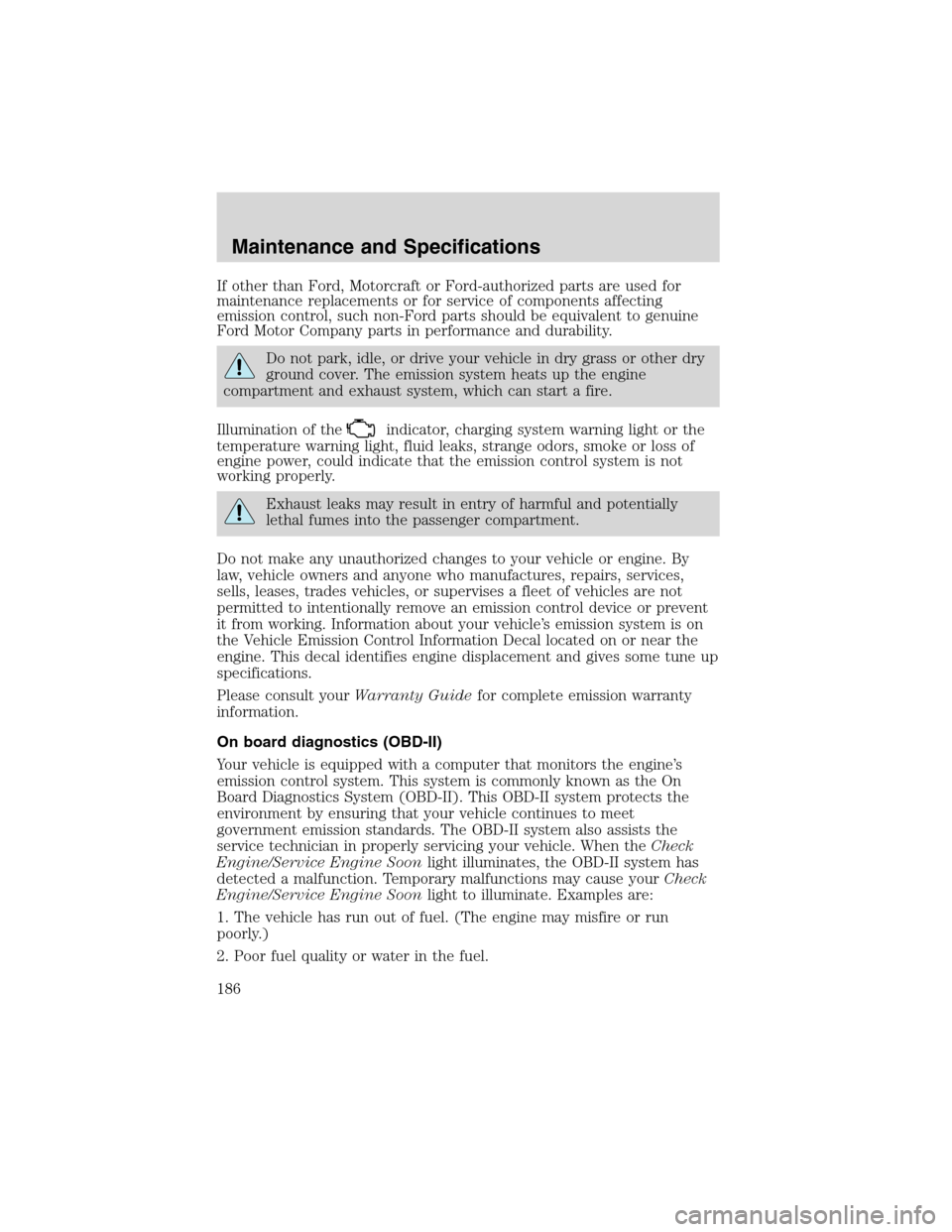 FORD FOCUS 2003 1.G Owners Manual If other than Ford, Motorcraft or Ford-authorized parts are used for
maintenance replacements or for service of components affecting
emission control, such non-Ford parts should be equivalent to genui