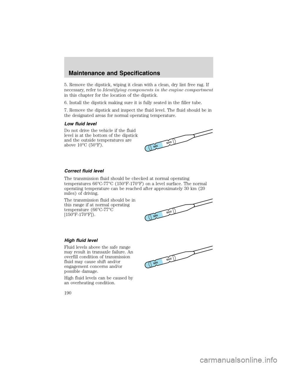 FORD FOCUS 2003 1.G Owners Manual 5. Remove the dipstick, wiping it clean with a clean, dry lint free rag. If
necessary, refer toIdentifying components in the engine compartment
in this chapter for the location of the dipstick.
6. Ins FORD FOCUS 2003 1.G Owners Manual 5. Remove the dipstick, wiping it clean with a clean, dry lint free rag. If
necessary, refer toIdentifying components in the engine compartment
in this chapter for the location of the dipstick.
6. Ins