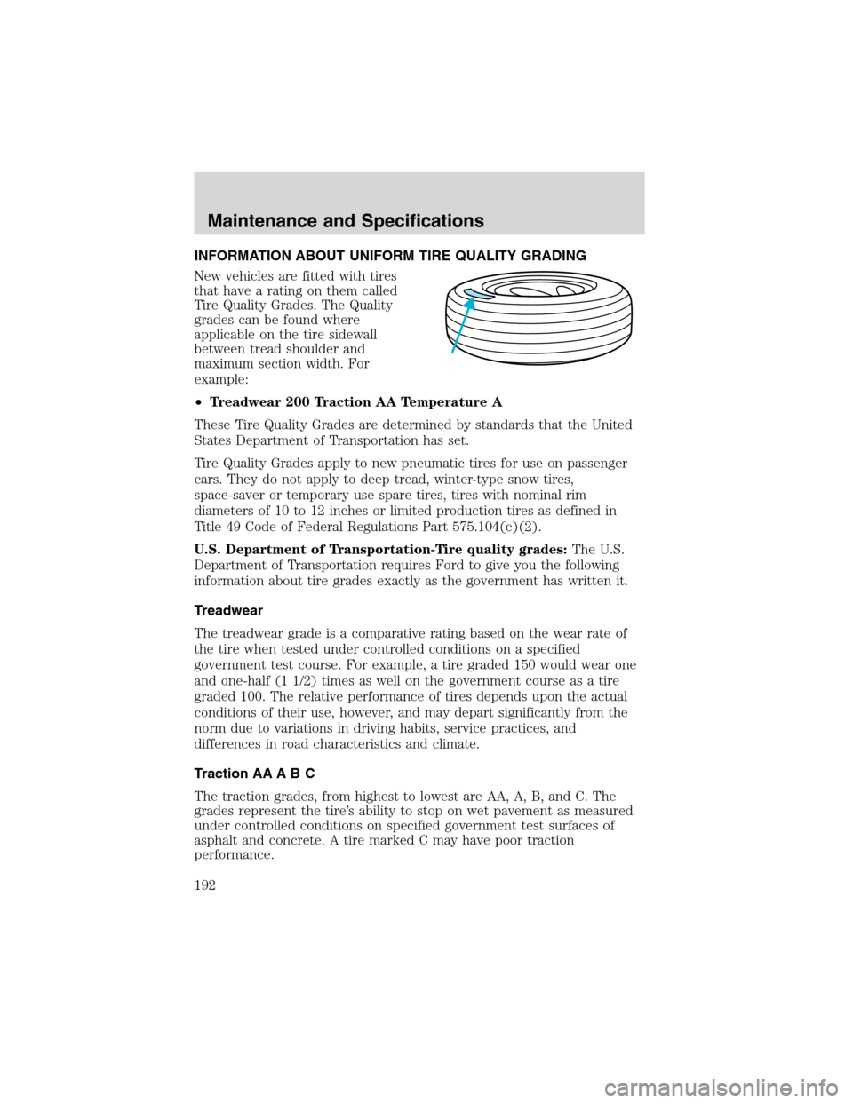 FORD FOCUS 2003 1.G Owners Manual INFORMATION ABOUT UNIFORM TIRE QUALITY GRADING
New vehicles are fitted with tires
that have a rating on them called
Tire Quality Grades. The Quality
grades can be found where
applicable on the tire si