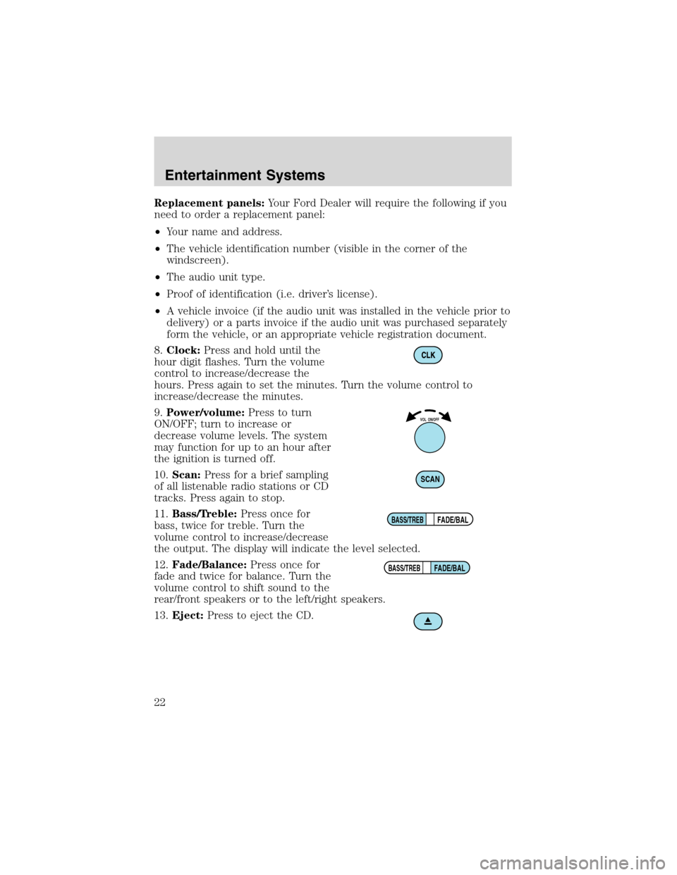 FORD FOCUS 2003 1.G Owners Manual Replacement panels:Your Ford Dealer will require the following if you
need to order a replacement panel:
•Your name and address.
•The vehicle identification number (visible in the corner of the
wi