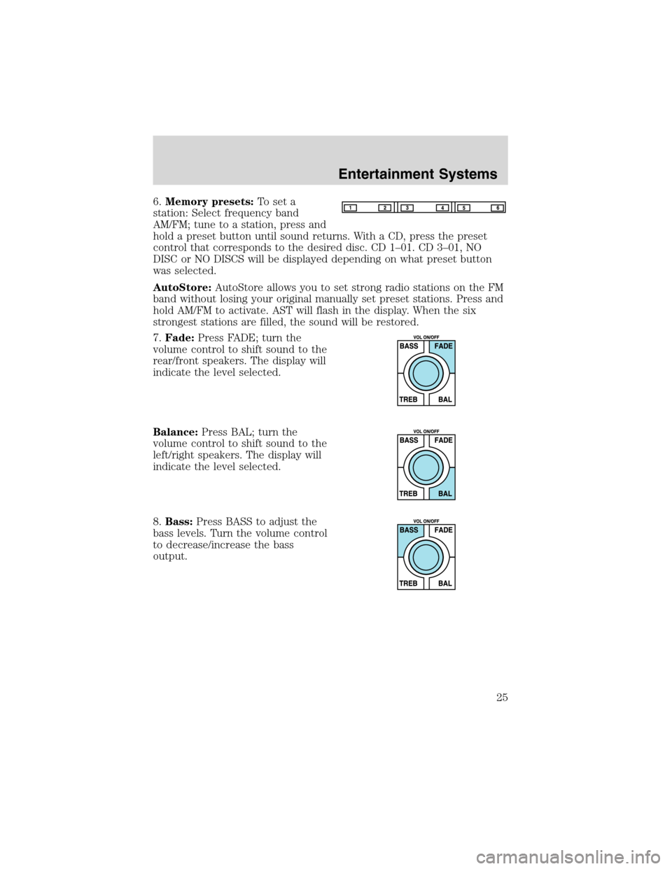 FORD FOCUS 2003 1.G Owners Manual 6.Memory presets:To set a
station: Select frequency band
AM/FM; tune to a station, press and
hold a preset button until sound returns. With a CD, press the preset
control that corresponds to the desir