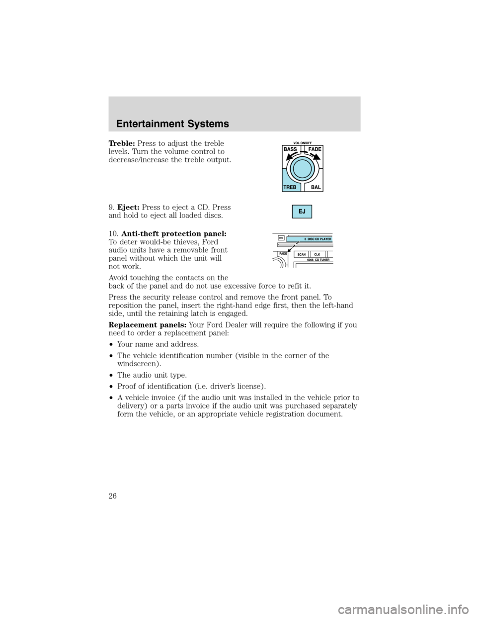 FORD FOCUS 2003 1.G Owners Manual Treble:Press to adjust the treble
levels. Turn the volume control to
decrease/increase the treble output.
9.Eject:Press to eject a CD. Press
and hold to eject all loaded discs.
10.Anti-theft protectio