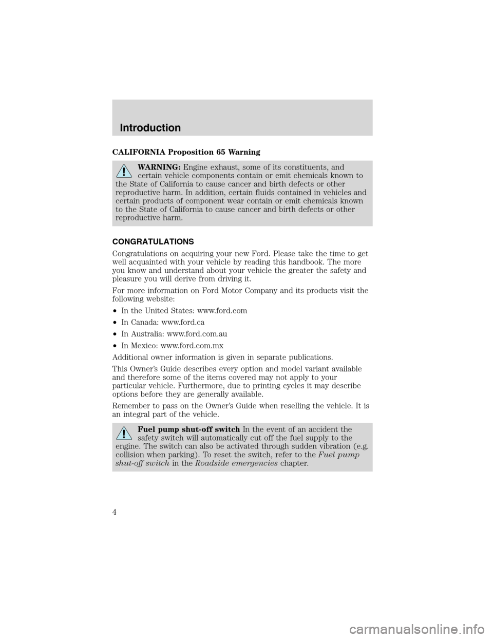 FORD FOCUS 2003 1.G Owners Manual Introduction
CALIFORNIA Proposition 65 Warning
WARNING:Engine exhaust, some of its constituents, and
certain vehicle components contain or emit chemicals known to
the State of California to cause canc