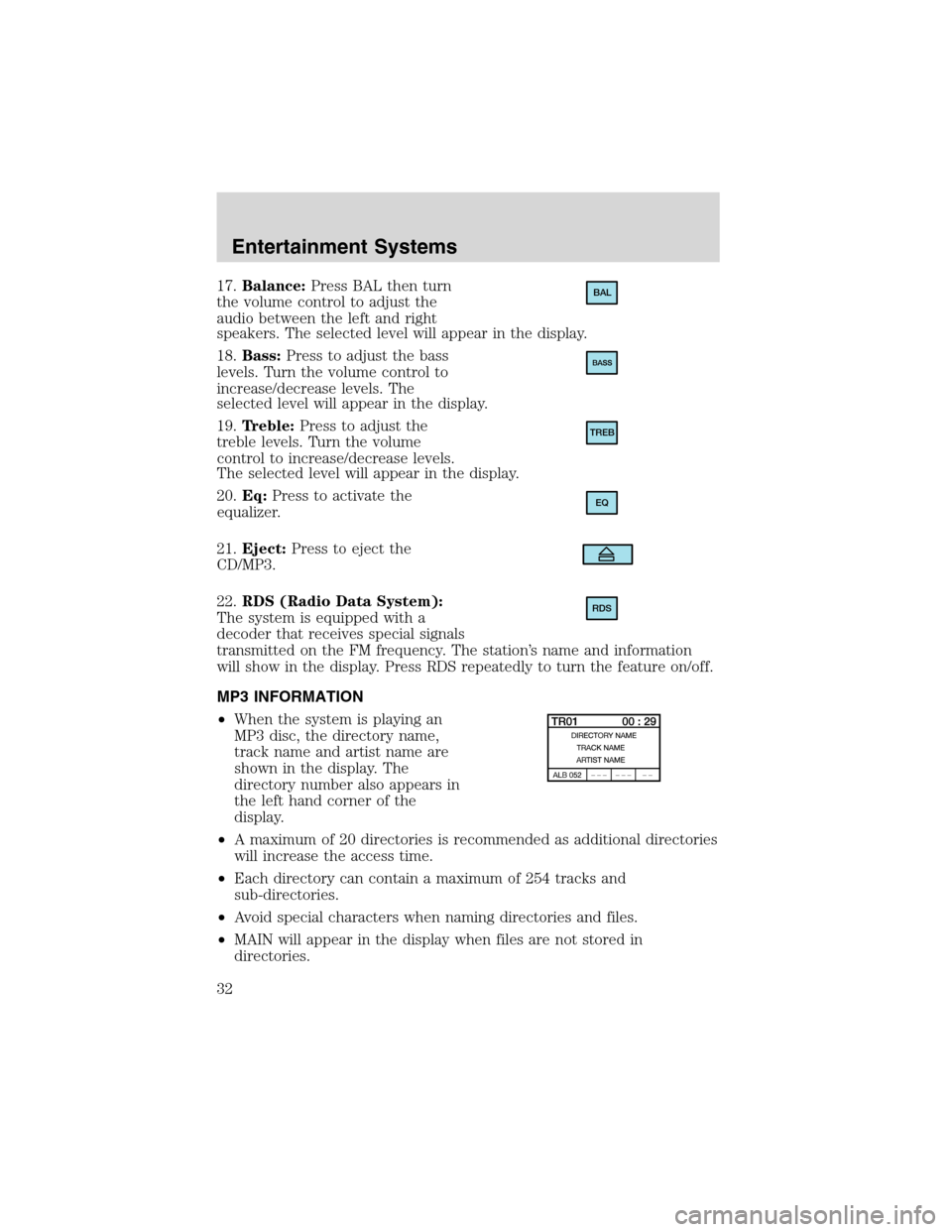 FORD FOCUS 2003 1.G Owners Guide 17.Balance:Press BAL then turn
the volume control to adjust the
audio between the left and right
speakers. The selected level will appear in the display.
18.Bass:Press to adjust the bass
levels. Turn 