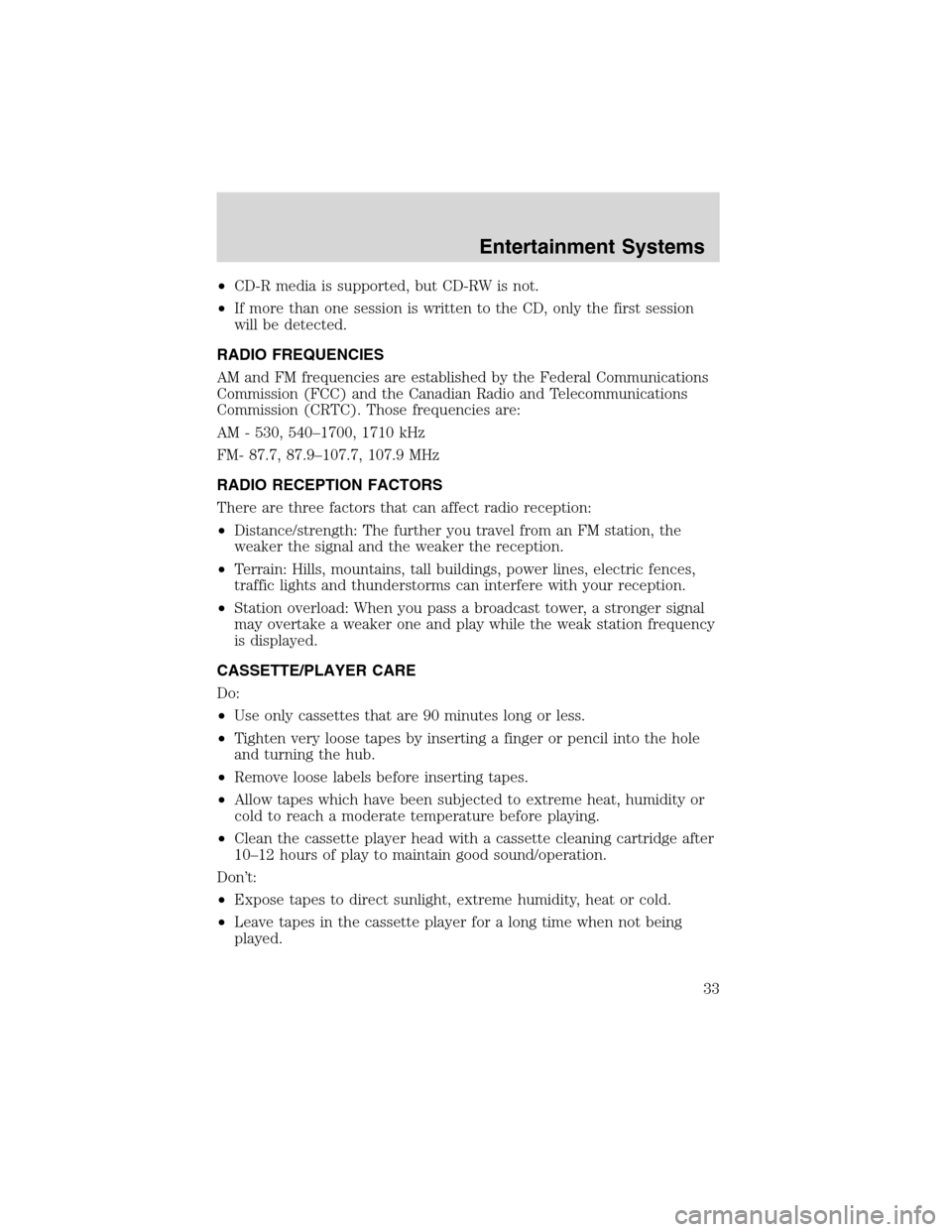 FORD FOCUS 2003 1.G Owners Guide •CD-R media is supported, but CD-RW is not.
•If more than one session is written to the CD, only the first session
will be detected.
RADIO FREQUENCIES
AM and FM frequencies are established by the 