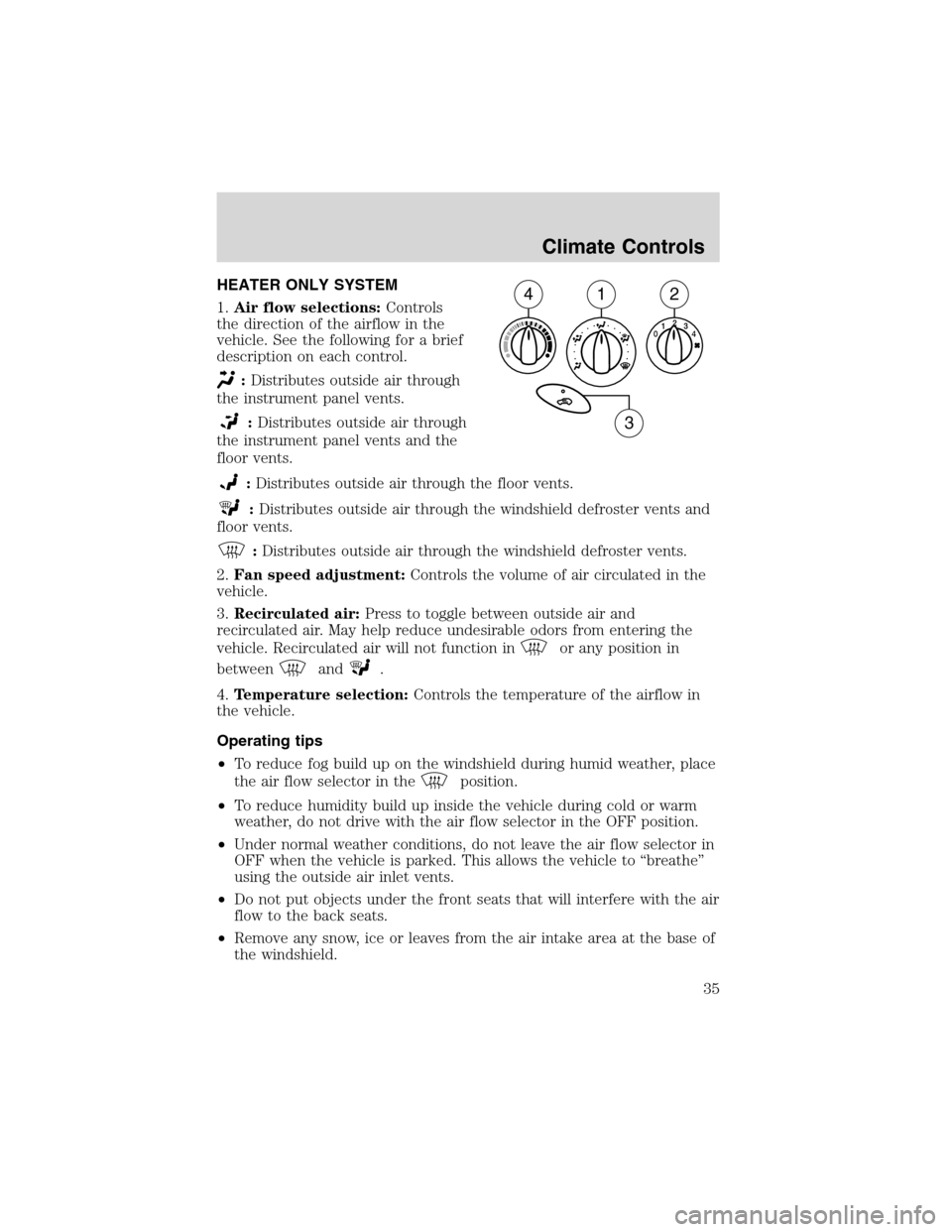 FORD FOCUS 2003 1.G Owners Guide Climate ControlsHEATER ONLY SYSTEM
1.Air flow selections:Controls
the direction of the airflow in the
vehicle. See the following for a brief
description on each control.
:Distributes outside air throu FORD FOCUS 2003 1.G Owners Guide Climate ControlsHEATER ONLY SYSTEM
1.Air flow selections:Controls
the direction of the airflow in the
vehicle. See the following for a brief
description on each control.
:Distributes outside air throu