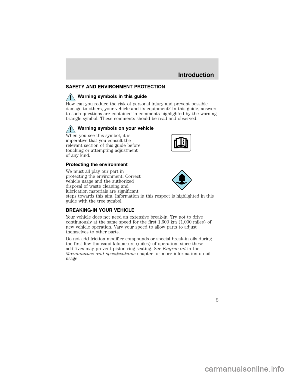 FORD FOCUS 2003 1.G Owners Manual SAFETY AND ENVIRONMENT PROTECTION
Warning symbols in this guide
How can you reduce the risk of personal injury and prevent possible
damage to others, your vehicle and its equipment? In this guide, ans