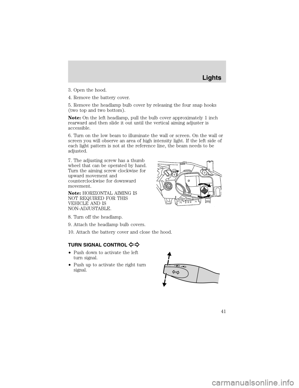 FORD FOCUS 2003 1.G Service Manual 3. Open the hood.
4. Remove the battery cover.
5. Remove the headlamp bulb cover by releasing the four snap hooks
(two top and two bottom).
Note:On the left headlamp, pull the bulb cover approximately FORD FOCUS 2003 1.G Service Manual 3. Open the hood.
4. Remove the battery cover.
5. Remove the headlamp bulb cover by releasing the four snap hooks
(two top and two bottom).
Note:On the left headlamp, pull the bulb cover approximately