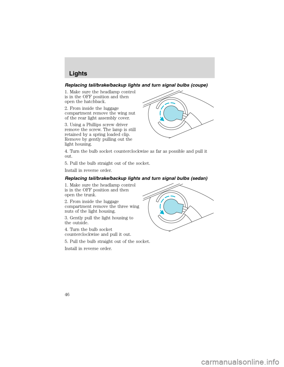 FORD FOCUS 2003 1.G Service Manual Replacing tail/brake/backup lights and turn signal bulbs (coupe)
1. Make sure the headlamp control
is in the OFF position and then
open the hatchback.
2. From inside the luggage
compartment remove the FORD FOCUS 2003 1.G Service Manual Replacing tail/brake/backup lights and turn signal bulbs (coupe)
1. Make sure the headlamp control
is in the OFF position and then
open the hatchback.
2. From inside the luggage
compartment remove the