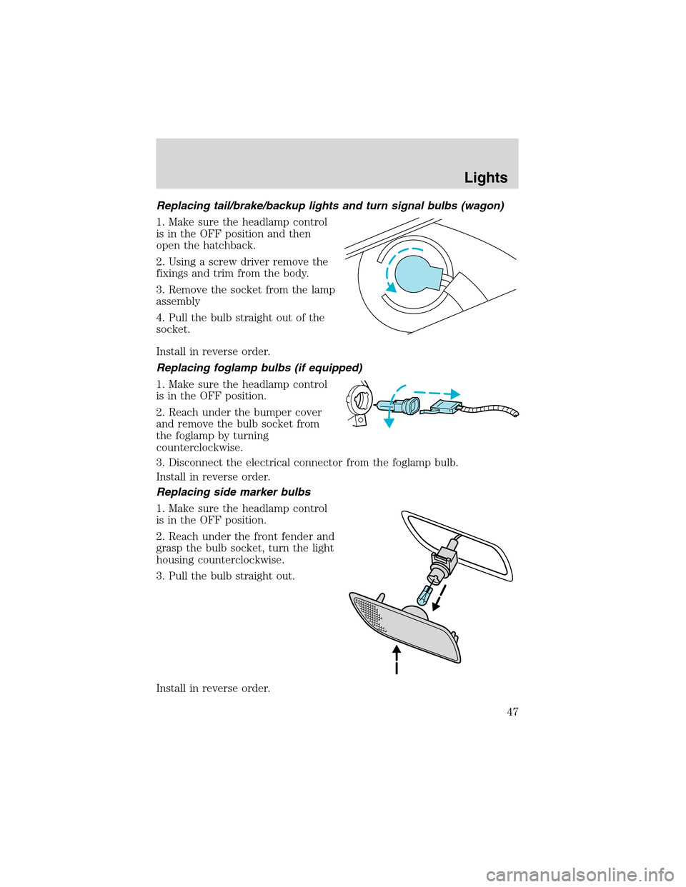 FORD FOCUS 2003 1.G Service Manual Replacing tail/brake/backup lights and turn signal bulbs (wagon)
1. Make sure the headlamp control
is in the OFF position and then
open the hatchback.
2. Using a screw driver remove the
fixings and tr FORD FOCUS 2003 1.G Service Manual Replacing tail/brake/backup lights and turn signal bulbs (wagon)
1. Make sure the headlamp control
is in the OFF position and then
open the hatchback.
2. Using a screw driver remove the
fixings and tr