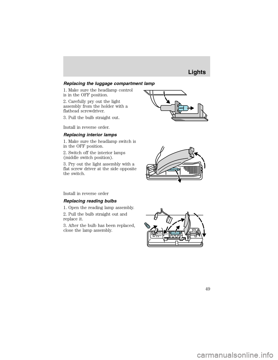 FORD FOCUS 2003 1.G Service Manual Replacing the luggage compartment lamp
1. Make sure the headlamp control
is in the OFF position.
2. Carefully pry out the light
assembly from the holder with a
flathead screwdriver.
3. Pull the bulb s FORD FOCUS 2003 1.G Service Manual Replacing the luggage compartment lamp
1. Make sure the headlamp control
is in the OFF position.
2. Carefully pry out the light
assembly from the holder with a
flathead screwdriver.
3. Pull the bulb s