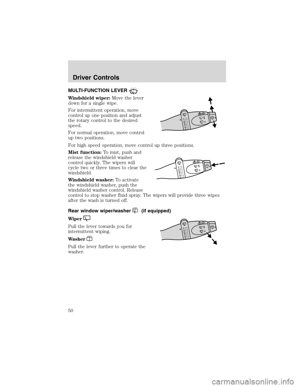 FORD FOCUS 2003 1.G Service Manual Driver ControlsMULTI-FUNCTION LEVER
Windshield wiper:Move the lever
down for a single wipe.
For intermittent operation, move
control up one position and adjust
the rotary control to the desired
speed. FORD FOCUS 2003 1.G Service Manual Driver ControlsMULTI-FUNCTION LEVER
Windshield wiper:Move the lever
down for a single wipe.
For intermittent operation, move
control up one position and adjust
the rotary control to the desired
speed.