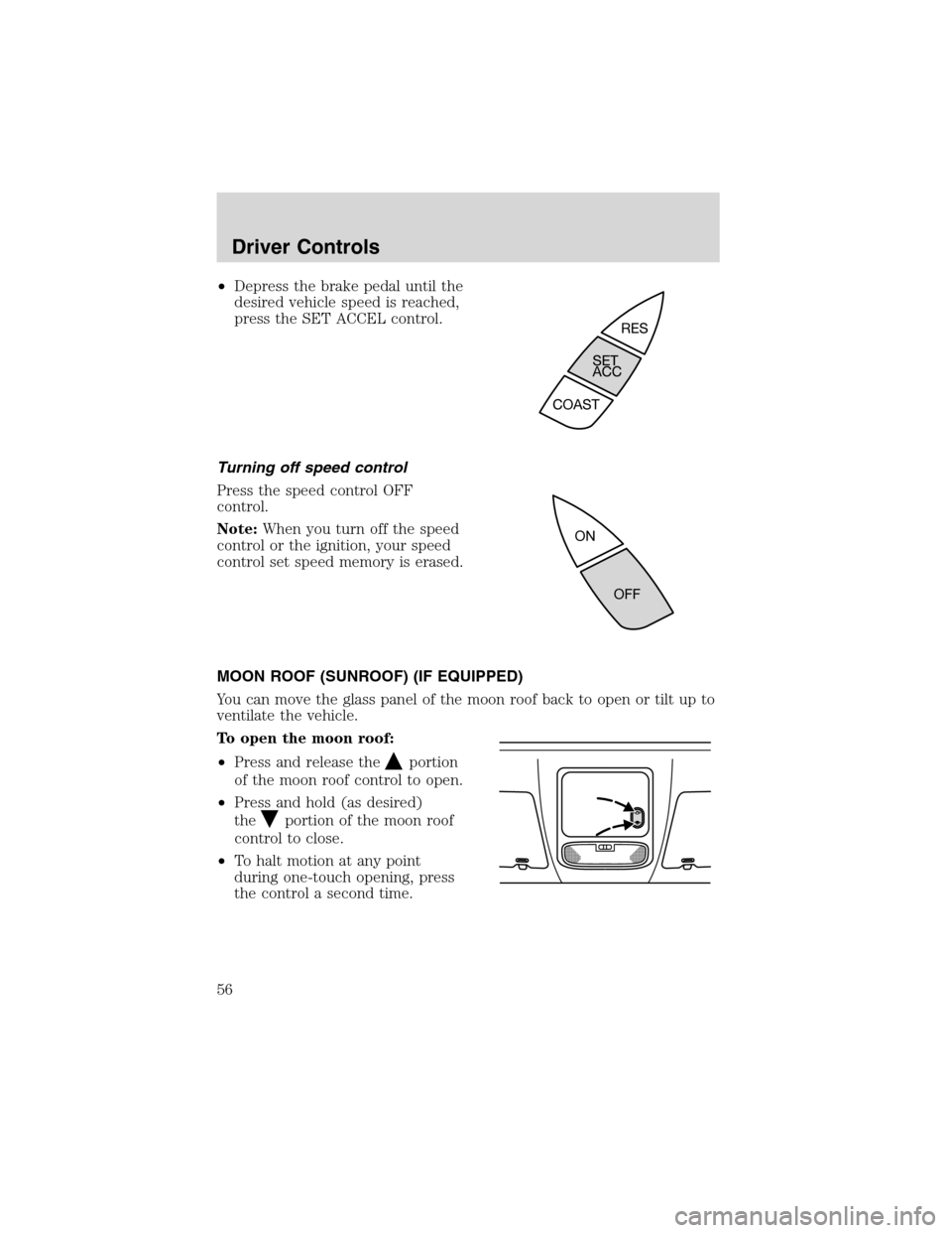 FORD FOCUS 2003 1.G Workshop Manual •Depress the brake pedal until the
desired vehicle speed is reached,
press the SET ACCEL control.
Turning off speed control
Press the speed control OFF
control.
Note:When you turn off the speed
cont FORD FOCUS 2003 1.G Workshop Manual •Depress the brake pedal until the
desired vehicle speed is reached,
press the SET ACCEL control.
Turning off speed control
Press the speed control OFF
control.
Note:When you turn off the speed
cont