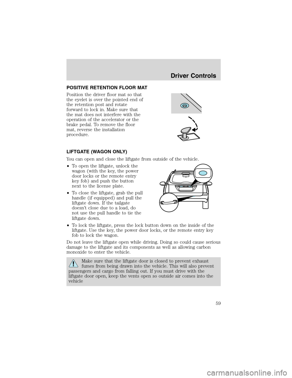 FORD FOCUS 2003 1.G Workshop Manual POSITIVE RETENTION FLOOR MAT
Position the driver floor mat so that
the eyelet is over the pointed end of
the retention post and rotate
forward to lock in. Make sure that
the mat does not interfere wit FORD FOCUS 2003 1.G Workshop Manual POSITIVE RETENTION FLOOR MAT
Position the driver floor mat so that
the eyelet is over the pointed end of
the retention post and rotate
forward to lock in. Make sure that
the mat does not interfere wit