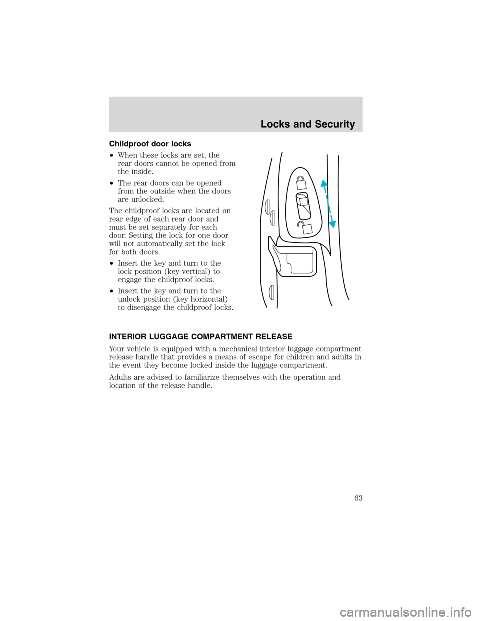 FORD FOCUS 2003 1.G Repair Manual Childproof door locks
•When these locks are set, the
rear doors cannot be opened from
the inside.
•The rear doors can be opened
from the outside when the doors
are unlocked.
The childproof locks a