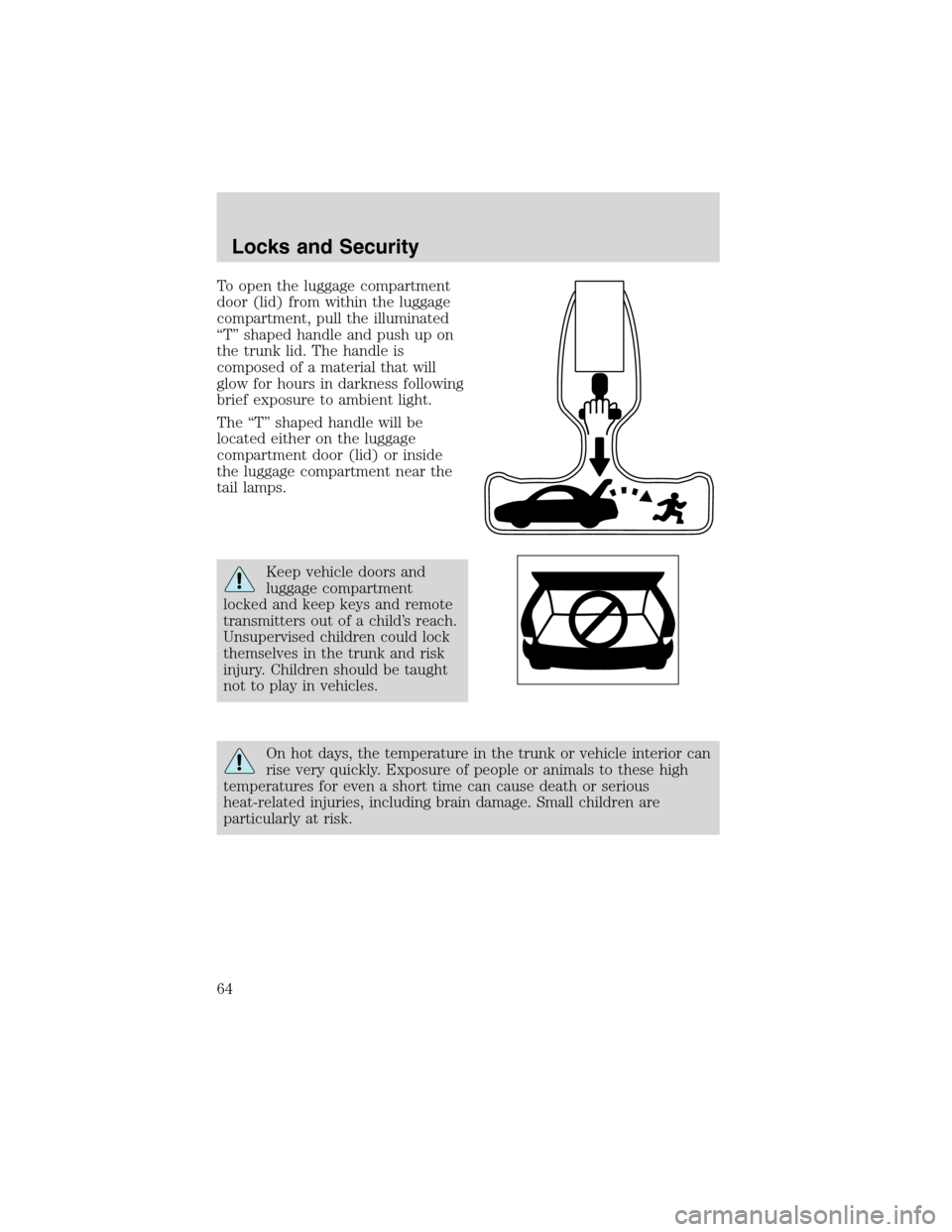 FORD FOCUS 2003 1.G Repair Manual To open the luggage compartment
door (lid) from within the luggage
compartment, pull the illuminated
“T”shaped handle and push up on
the trunk lid. The handle is
composed of a material that will
g