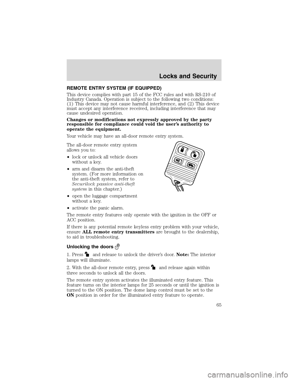 FORD FOCUS 2003 1.G Repair Manual REMOTE ENTRY SYSTEM (IF EQUIPPED)
This device complies with part 15 of the FCC rules and with RS-210 of
Industry Canada. Operation is subject to the following two conditions:
(1) This device may not c