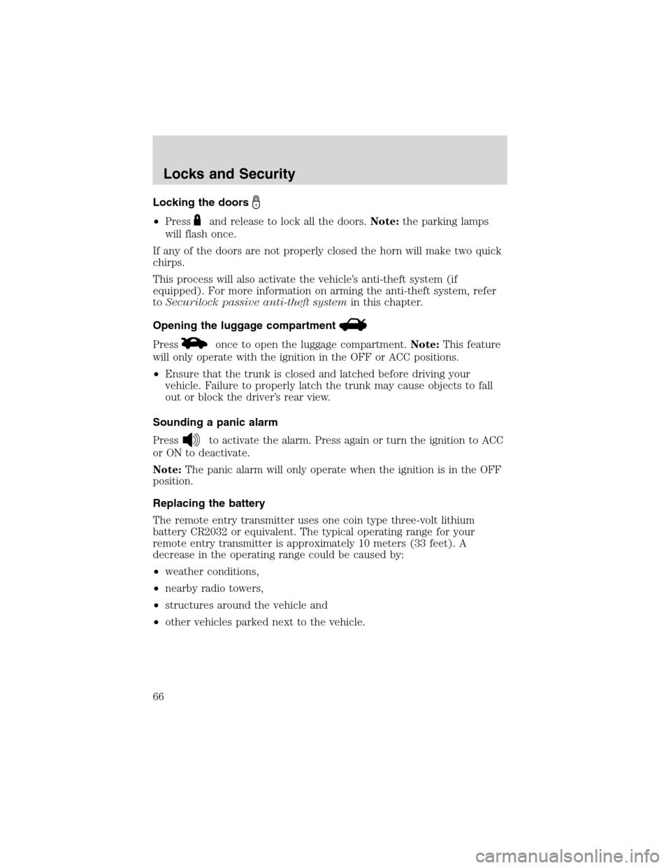 FORD FOCUS 2003 1.G Repair Manual Locking the doors
•Pressand release to lock all the doors.Note:the parking lamps
will flash once.
If any of the doors are not properly closed the horn will make two quick
chirps.
This process will a