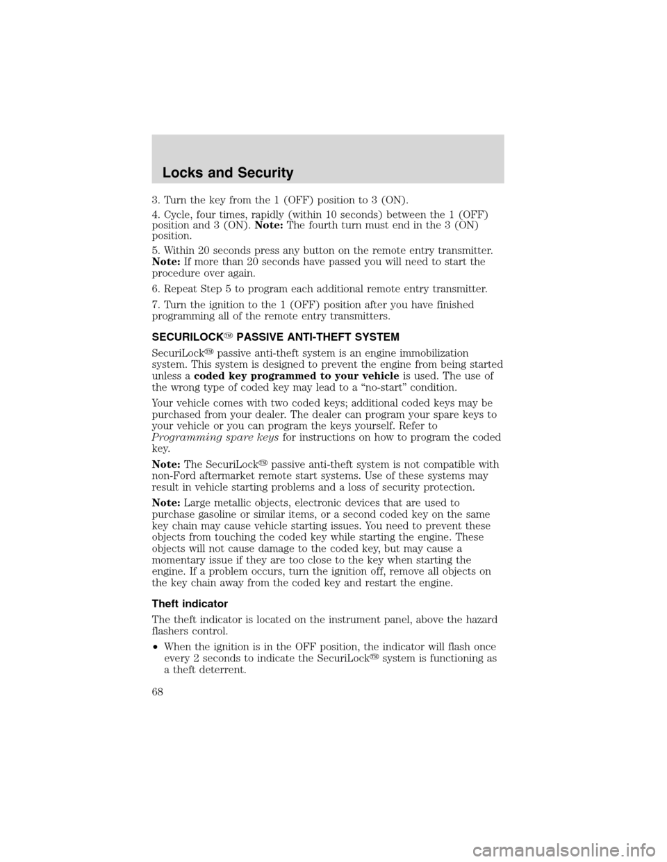 FORD FOCUS 2003 1.G Repair Manual 3. Turn the key from the 1 (OFF) position to 3 (ON).
4. Cycle, four times, rapidly (within 10 seconds) between the 1 (OFF)
position and 3 (ON).Note:The fourth turn must end in the 3 (ON)
position.
5. 