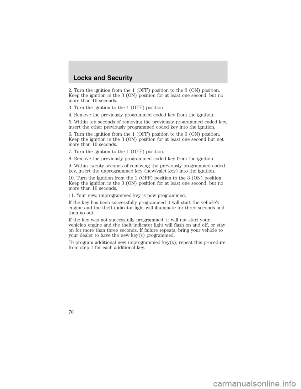 FORD FOCUS 2003 1.G Repair Manual 2. Turn the ignition from the 1 (OFF) position to the 3 (ON) position.
Keep the ignition in the 3 (ON) position for at least one second, but no
more than 10 seconds.
3. Turn the ignition to the 1 (OFF
