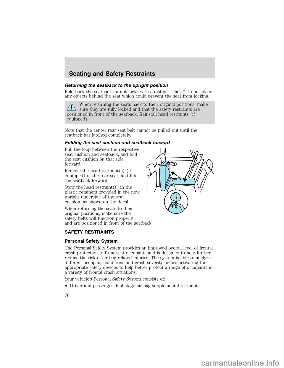 FORD FOCUS 2003 1.G Owners Manual Returning the seatback to the upright position
Fold back the seatback until it locks with a distinct“click.”Do not place
any objects behind the seat which could prevent the seat from locking.
When