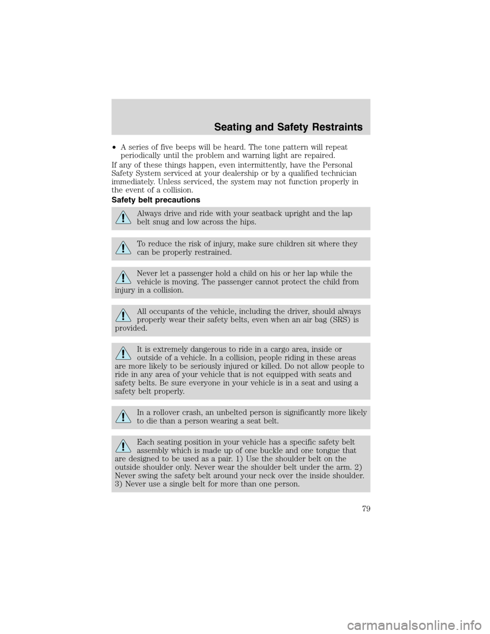 FORD FOCUS 2003 1.G Owners Manual •A series of five beeps will be heard. The tone pattern will repeat
periodically until the problem and warning light are repaired.
If any of these things happen, even intermittently, have the Person