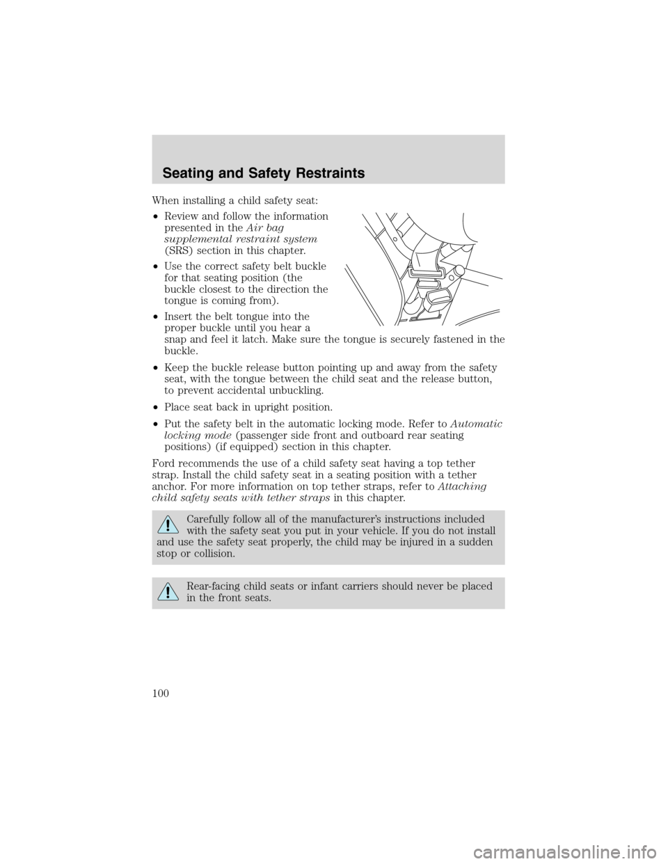 FORD FOCUS 2003 1.G Owners Manual When installing a child safety seat:
•Review and follow the information
presented in theAir bag
supplemental restraint system
(SRS) section in this chapter.
•Use the correct safety belt buckle
for FORD FOCUS 2003 1.G Owners Manual When installing a child safety seat:
•Review and follow the information
presented in theAir bag
supplemental restraint system
(SRS) section in this chapter.
•Use the correct safety belt buckle
for