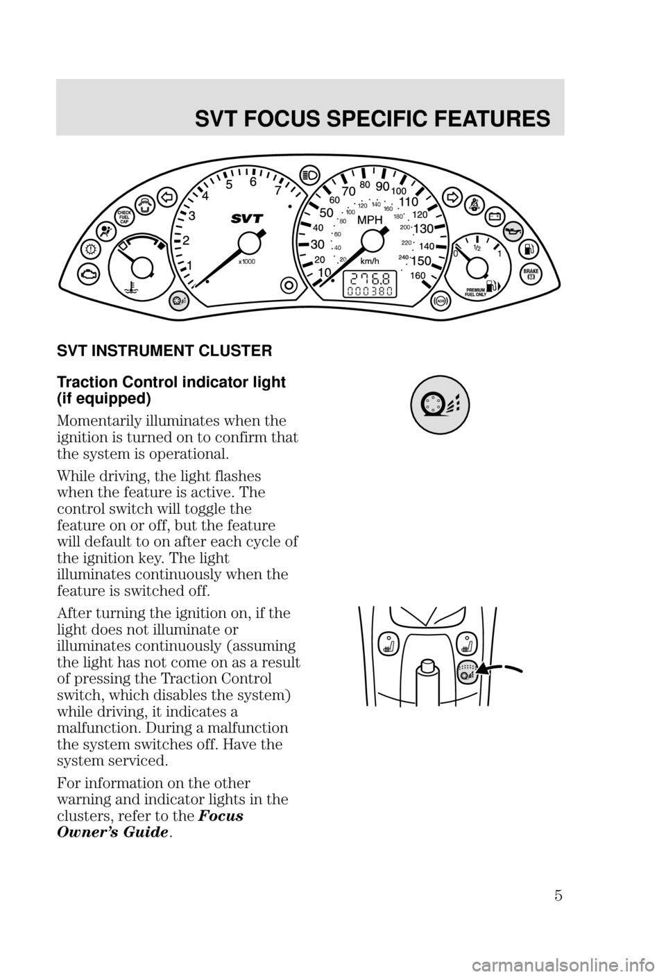 FORD FOCUS 2003 1.G SVT Supplement Manual SVT FOCUS SPECIFIC FEATURES
<
SVT INSTRUMENT CLUSTER
Traction Control indicator light
(if equipped)

 
	 
 

 	 
    

 		
 	 

"