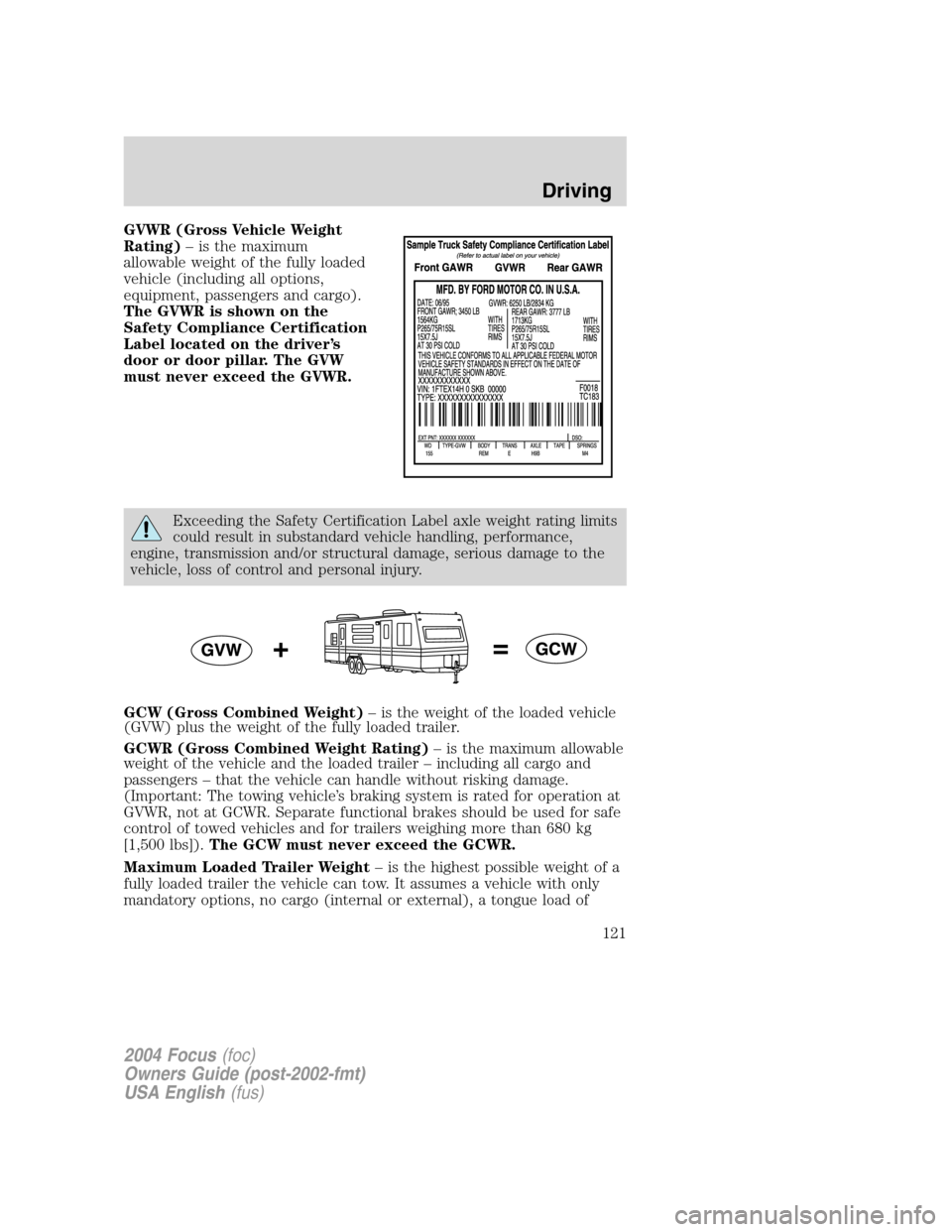 FORD FOCUS 2004 1.G Owners Manual GVWR (Gross Vehicle Weight
Rating)–is the maximum
allowable weight of the fully loaded
vehicle (including all options,
equipment, passengers and cargo).
The GVWR is shown on the
Safety Compliance Ce FORD FOCUS 2004 1.G Owners Manual GVWR (Gross Vehicle Weight
Rating)–is the maximum
allowable weight of the fully loaded
vehicle (including all options,
equipment, passengers and cargo).
The GVWR is shown on the
Safety Compliance Ce