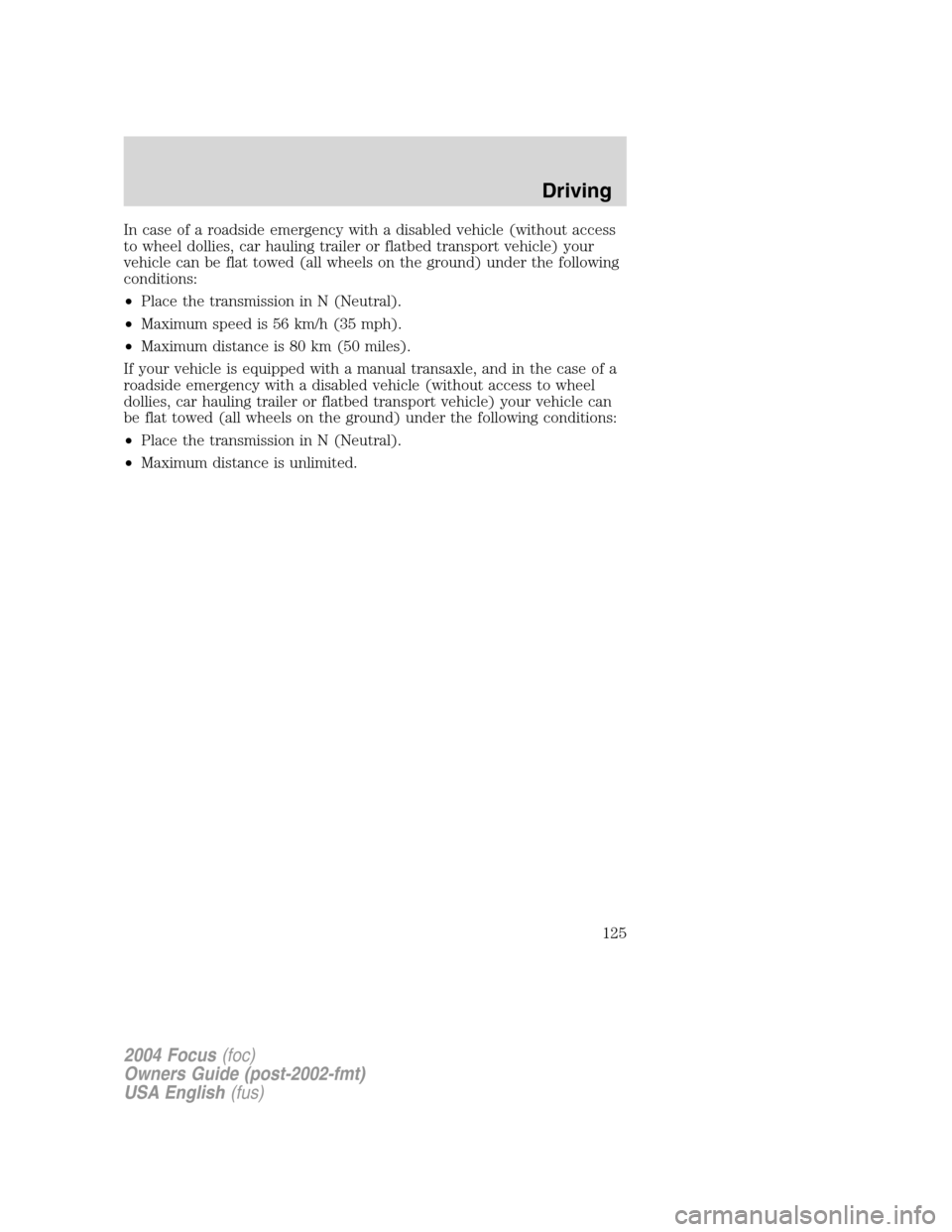 FORD FOCUS 2004 1.G Owners Manual In case of a roadside emergency with a disabled vehicle (without access
to wheel dollies, car hauling trailer or flatbed transport vehicle) your
vehicle can be flat towed (all wheels on the ground) un FORD FOCUS 2004 1.G Owners Manual In case of a roadside emergency with a disabled vehicle (without access
to wheel dollies, car hauling trailer or flatbed transport vehicle) your
vehicle can be flat towed (all wheels on the ground) un