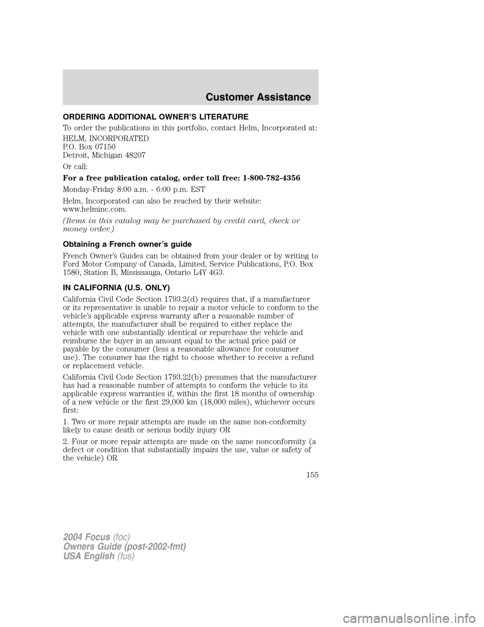 FORD FOCUS 2004 1.G Owners Manual ORDERING ADDITIONAL OWNER’S LITERATURE
To order the publications in this portfolio, contact Helm, Incorporated at:
HELM, INCORPORATED
P.O. Box 07150
Detroit, Michigan 48207
Or call:
For a free publi FORD FOCUS 2004 1.G Owners Manual ORDERING ADDITIONAL OWNER’S LITERATURE
To order the publications in this portfolio, contact Helm, Incorporated at:
HELM, INCORPORATED
P.O. Box 07150
Detroit, Michigan 48207
Or call:
For a free publi