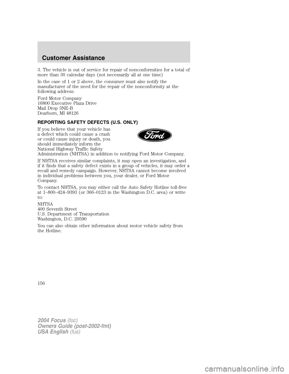 FORD FOCUS 2004 1.G Owners Manual 3. The vehicle is out of service for repair of nonconformities for a total of
more than 30 calendar days (not necessarily all at one time)
In the case of 1 or 2 above, the consumer must also notify th FORD FOCUS 2004 1.G Owners Manual 3. The vehicle is out of service for repair of nonconformities for a total of
more than 30 calendar days (not necessarily all at one time)
In the case of 1 or 2 above, the consumer must also notify th