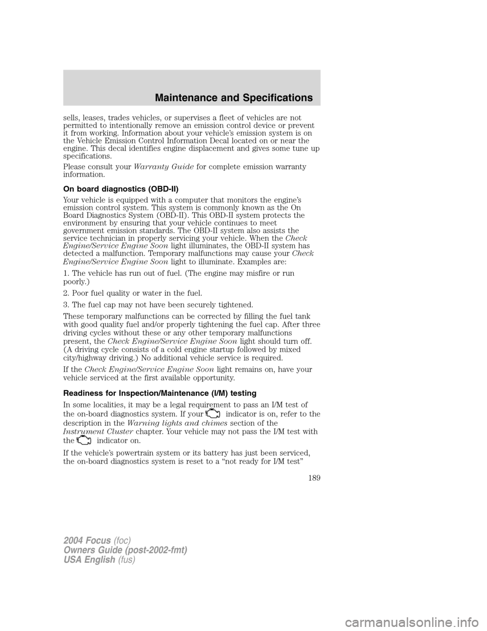FORD FOCUS 2004 1.G Owners Manual sells, leases, trades vehicles, or supervises a fleet of vehicles are not
permitted to intentionally remove an emission control device or prevent
it from working. Information about your vehicle’s em