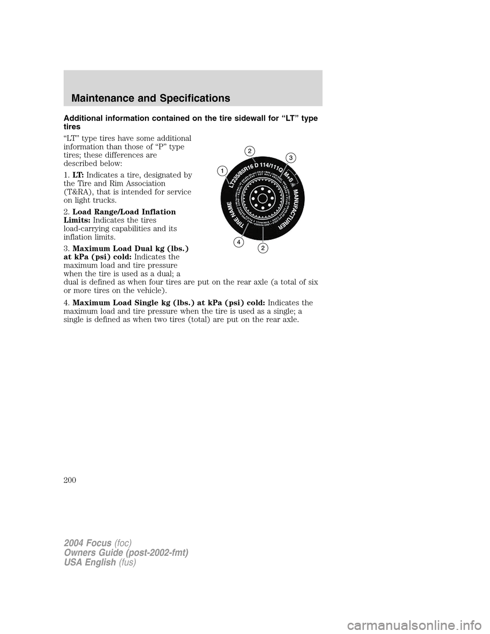 FORD FOCUS 2004 1.G Owners Manual Additional information contained on the tire sidewall for“LT”type
tires
“LT”type tires have some additional
information than those of“P”type
tires; these differences are
described below:
1