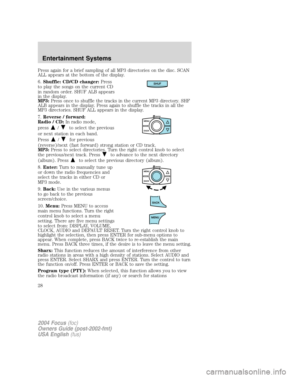 FORD FOCUS 2004 1.G Owners Manual Press again for a brief sampling of all MP3 directories on the disc. SCAN
ALL appears at the bottom of the display.
6.Shuffle: CD/CD changer: Press
to play the songs on the current CD
in random order. FORD FOCUS 2004 1.G Owners Manual Press again for a brief sampling of all MP3 directories on the disc. SCAN
ALL appears at the bottom of the display.
6.Shuffle: CD/CD changer: Press
to play the songs on the current CD
in random order.
