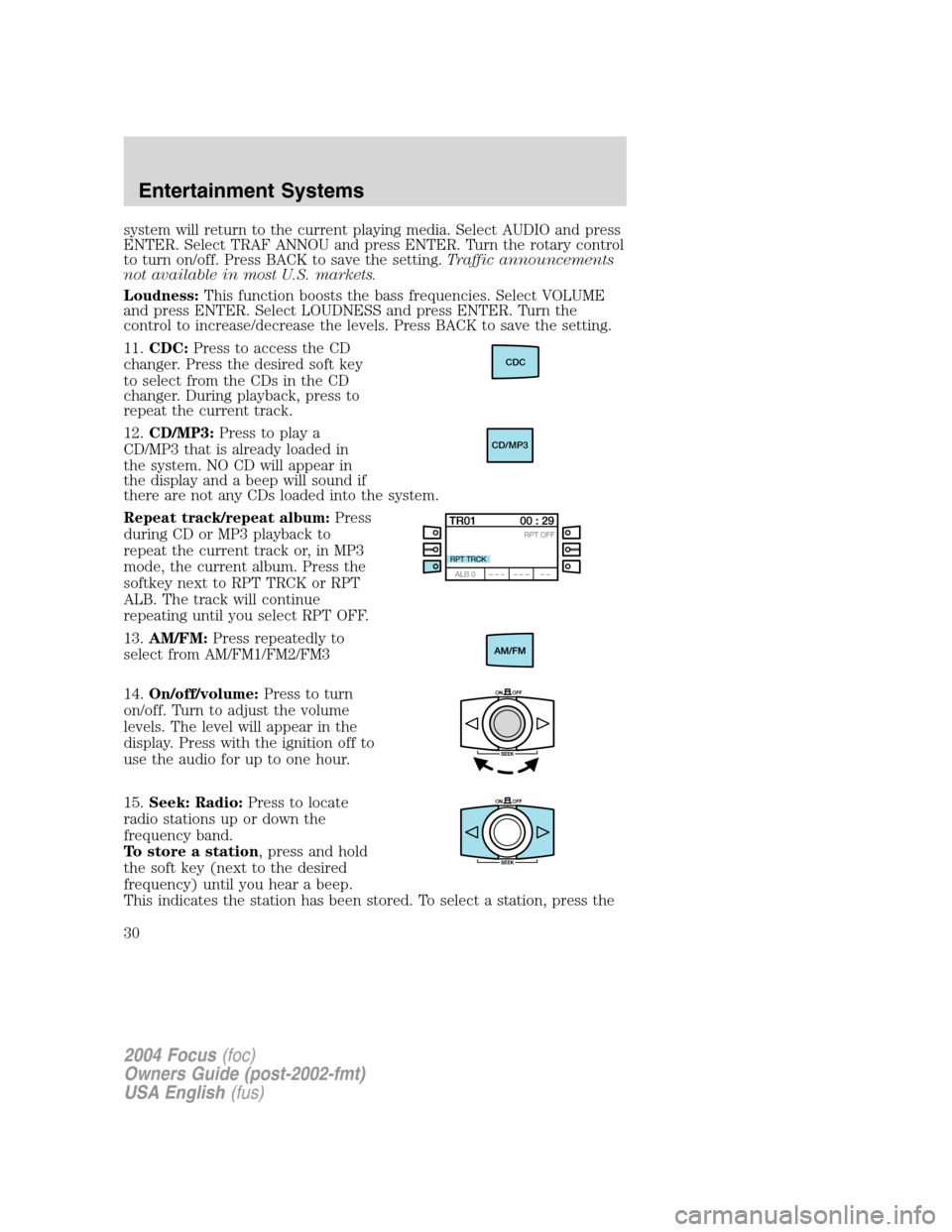 FORD FOCUS 2004 1.G Owners Manual system will return to the current playing media. Select AUDIO and press
ENTER. Select TRAF ANNOU and press ENTER. Turn the rotary control
to turn on/off. Press BACK to save the setting.Traffic announc FORD FOCUS 2004 1.G Owners Manual system will return to the current playing media. Select AUDIO and press
ENTER. Select TRAF ANNOU and press ENTER. Turn the rotary control
to turn on/off. Press BACK to save the setting.Traffic announc
