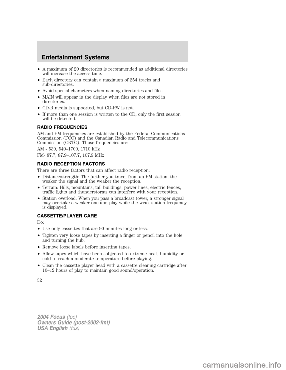 FORD FOCUS 2004 1.G Owners Manual •A maximum of 20 directories is recommended as additional directories
will increase the access time.
• Each directory can contain a maximum of 254 tracks and
sub-directories.
• Avoid special cha FORD FOCUS 2004 1.G Owners Manual •A maximum of 20 directories is recommended as additional directories
will increase the access time.
• Each directory can contain a maximum of 254 tracks and
sub-directories.
• Avoid special cha