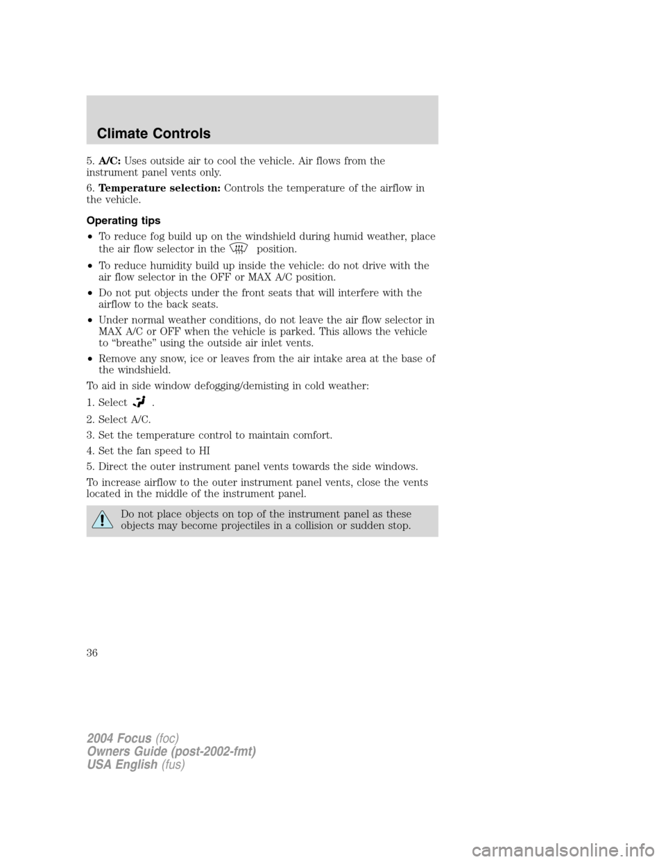 FORD FOCUS 2004 1.G Owners Manual 5.A/C:Uses outside air to cool the vehicle. Air flows from the
instrument panel vents only.
6.Temperature selection:Controls the temperature of the airflow in
the vehicle.
Operating tips
•To reduce FORD FOCUS 2004 1.G Owners Manual 5.A/C:Uses outside air to cool the vehicle. Air flows from the
instrument panel vents only.
6.Temperature selection:Controls the temperature of the airflow in
the vehicle.
Operating tips
•To reduce