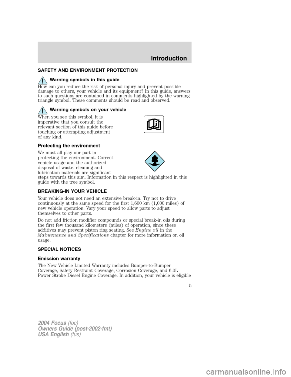 FORD FOCUS 2004 1.G Owners Manual SAFETY AND ENVIRONMENT PROTECTION
Warning symbols in this guide
How can you reduce the risk of personal injury and prevent possible
damage to others, your vehicle and its equipment? In this guide, ans FORD FOCUS 2004 1.G Owners Manual SAFETY AND ENVIRONMENT PROTECTION
Warning symbols in this guide
How can you reduce the risk of personal injury and prevent possible
damage to others, your vehicle and its equipment? In this guide, ans