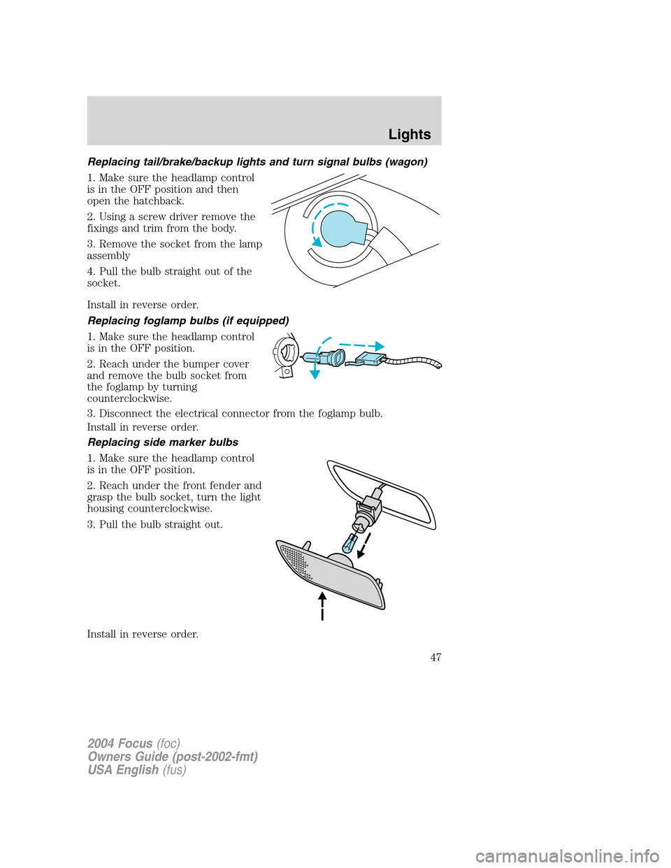 FORD FOCUS 2004 1.G Service Manual Replacing tail/brake/backup lights and turn signal bulbs (wagon)
1. Make sure the headlamp control
is in the OFF position and then
open the hatchback.
2. Using a screw driver remove the
fixings and tr FORD FOCUS 2004 1.G Service Manual Replacing tail/brake/backup lights and turn signal bulbs (wagon)
1. Make sure the headlamp control
is in the OFF position and then
open the hatchback.
2. Using a screw driver remove the
fixings and tr