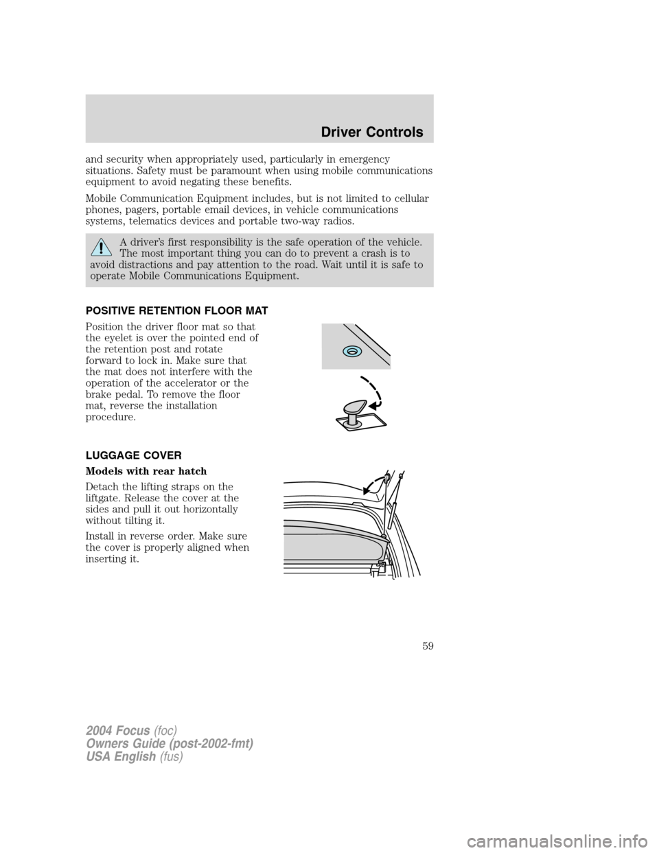 FORD FOCUS 2004 1.G Owners Manual and security when appropriately used, particularly in emergency
situations. Safety must be paramount when using mobile communications
equipment to avoid negating these benefits.
Mobile Communication E