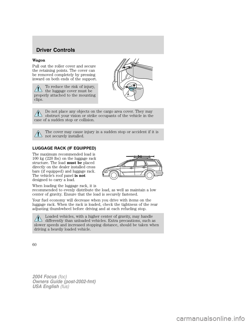FORD FOCUS 2004 1.G Workshop Manual Wagon
Pull out the roller cover and secure
the retaining points. The cover can
be removed completely by pressing
inward on both ends of the support.
To reduce the risk of injury,
the luggage cover mus FORD FOCUS 2004 1.G Workshop Manual Wagon
Pull out the roller cover and secure
the retaining points. The cover can
be removed completely by pressing
inward on both ends of the support.
To reduce the risk of injury,
the luggage cover mus