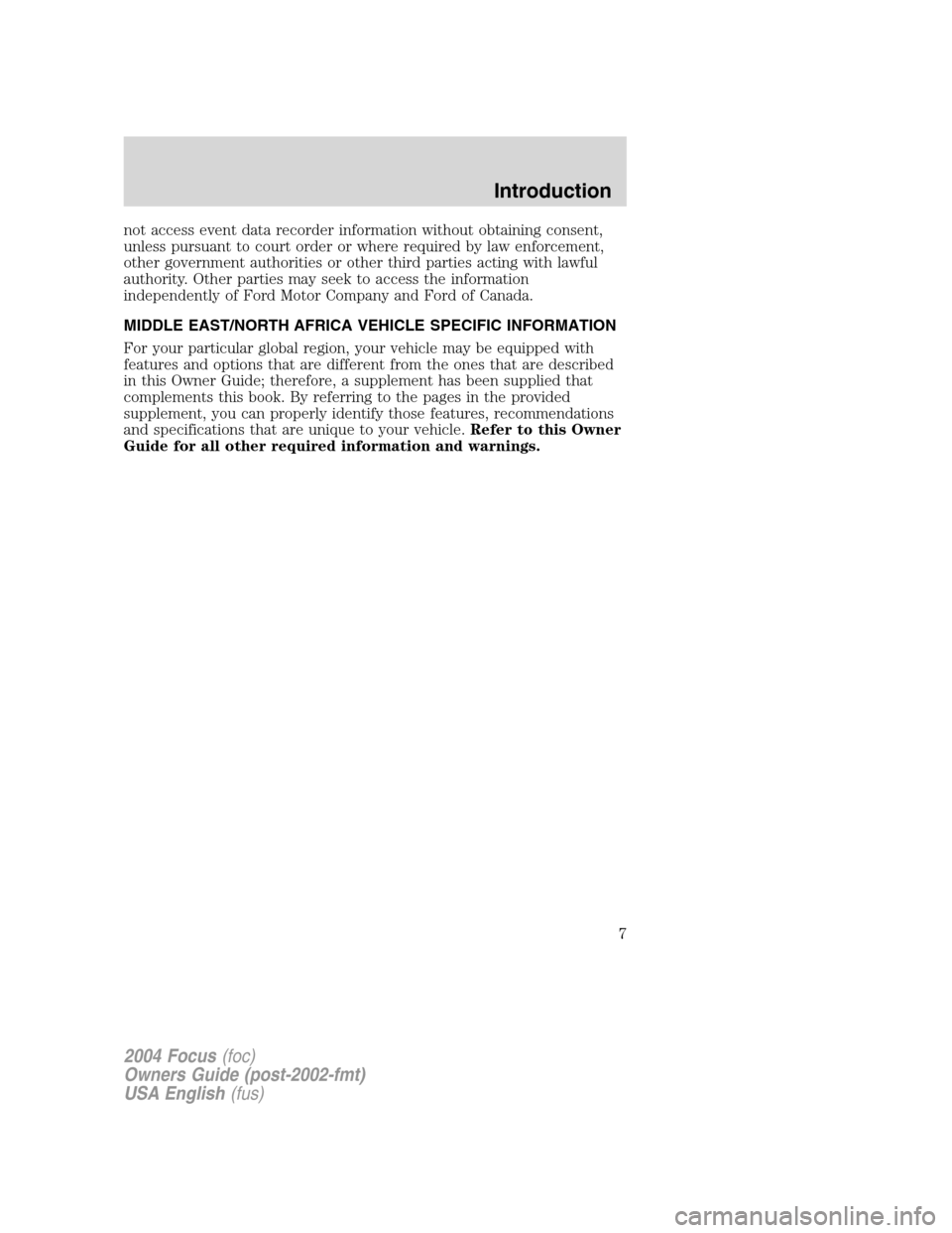 FORD FOCUS 2004 1.G Owners Manual not access event data recorder information without obtaining consent,
unless pursuant to court order or where required by law enforcement,
other government authorities or other third parties acting wi