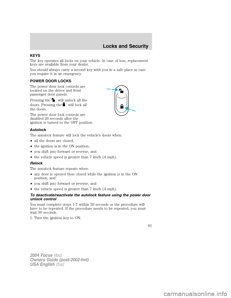 FORD FOCUS 2004 1.G Repair Manual KEYS
The key operates all locks on your vehicle. In case of loss, replacement
keys are available from your dealer.
You should always carry a second key with you in a safe place in case
you require it FORD FOCUS 2004 1.G Repair Manual KEYS
The key operates all locks on your vehicle. In case of loss, replacement
keys are available from your dealer.
You should always carry a second key with you in a safe place in case
you require it