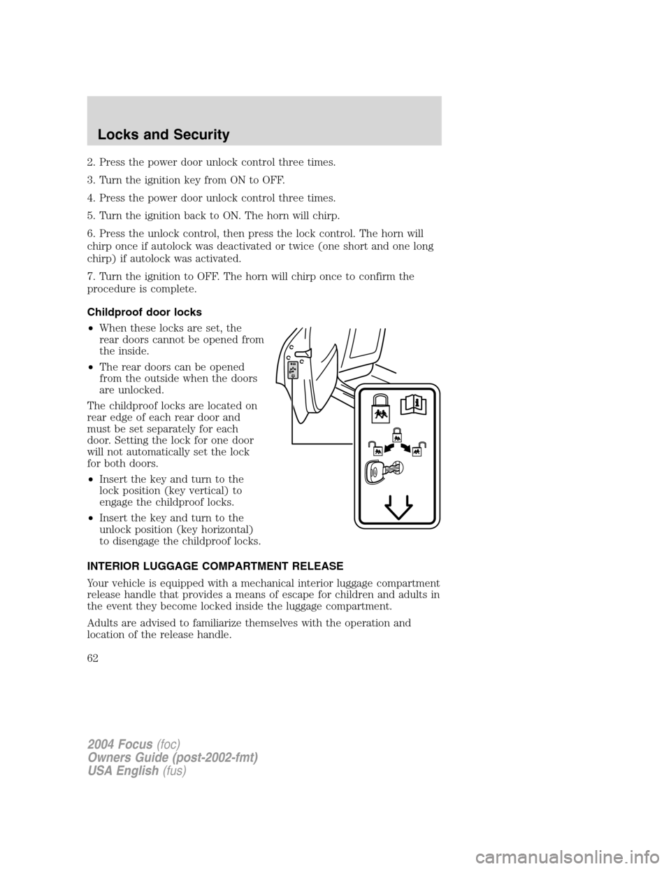 FORD FOCUS 2004 1.G Repair Manual 2. Press the power door unlock control three times.
3. Turn the ignition key from ON to OFF.
4. Press the power door unlock control three times.
5. Turn the ignition back to ON. The horn will chirp.
6 FORD FOCUS 2004 1.G Repair Manual 2. Press the power door unlock control three times.
3. Turn the ignition key from ON to OFF.
4. Press the power door unlock control three times.
5. Turn the ignition back to ON. The horn will chirp.
6