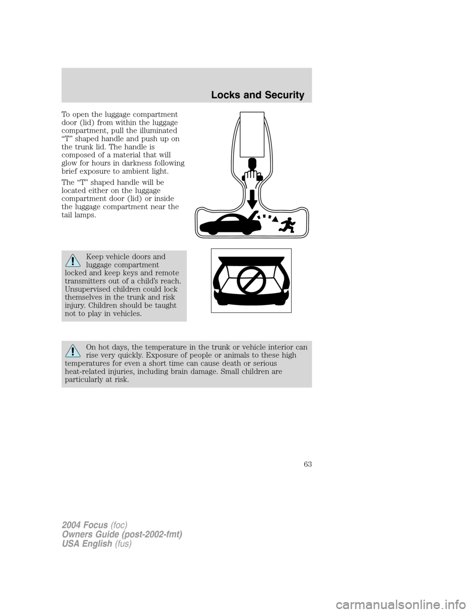 FORD FOCUS 2004 1.G Repair Manual To open the luggage compartment
door (lid) from within the luggage
compartment, pull the illuminated
“T”shaped handle and push up on
the trunk lid. The handle is
composed of a material that will
g FORD FOCUS 2004 1.G Repair Manual To open the luggage compartment
door (lid) from within the luggage
compartment, pull the illuminated
“T”shaped handle and push up on
the trunk lid. The handle is
composed of a material that will
g