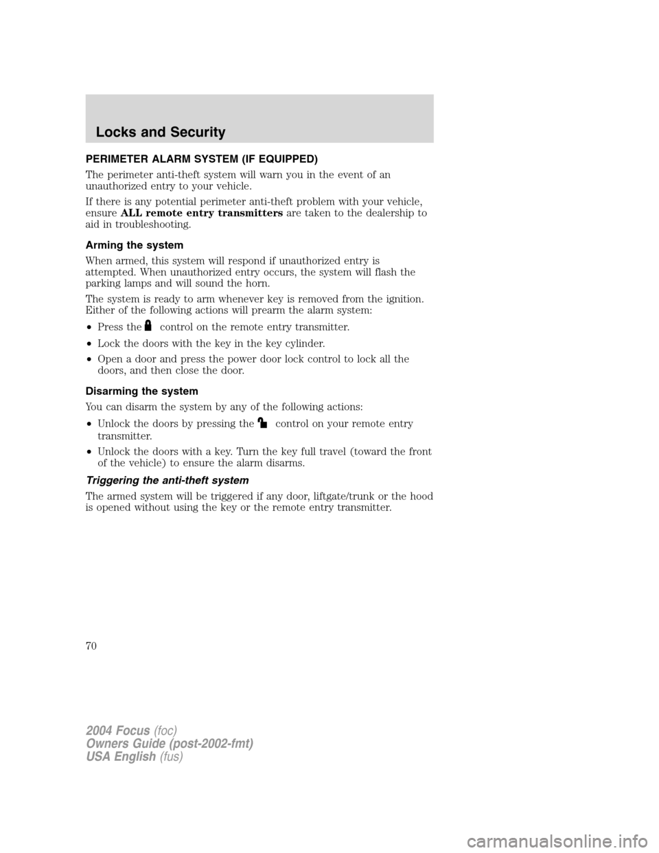 FORD FOCUS 2004 1.G Repair Manual PERIMETER ALARM SYSTEM (IF EQUIPPED)
The perimeter anti-theft system will warn you in the event of an
unauthorized entry to your vehicle.
If there is any potential perimeter anti-theft problem with yo FORD FOCUS 2004 1.G Repair Manual PERIMETER ALARM SYSTEM (IF EQUIPPED)
The perimeter anti-theft system will warn you in the event of an
unauthorized entry to your vehicle.
If there is any potential perimeter anti-theft problem with yo
