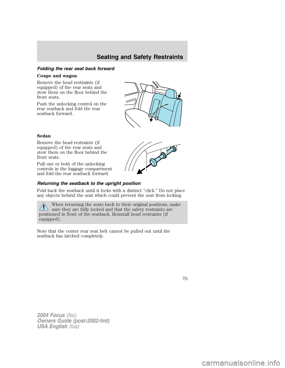 FORD FOCUS 2004 1.G Manual PDF Folding the rear seat back forward
Coupe and wagon
Remove the head restraints (if
equipped) of the rear seats and
stow them on the floor behind the
front seats.
Push the unlocking control on the
rear FORD FOCUS 2004 1.G Manual PDF Folding the rear seat back forward
Coupe and wagon
Remove the head restraints (if
equipped) of the rear seats and
stow them on the floor behind the
front seats.
Push the unlocking control on the
rear