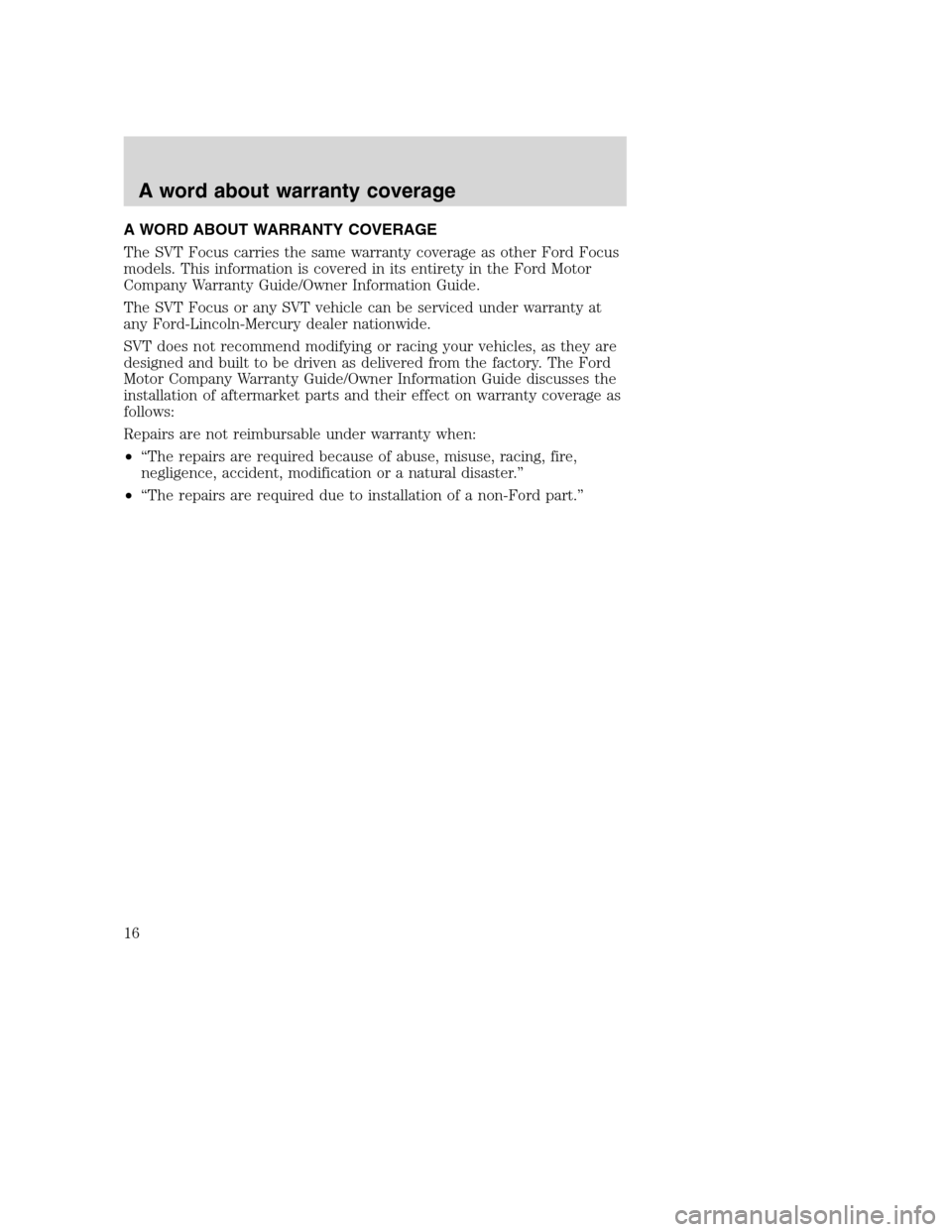 FORD FOCUS 2004 1.G SVT Supplement Manual A WORD ABOUT WARRANTY COVERAGE
The SVT Focus carries the same warranty coverage as other Ford Focus
models. This information is covered in its entirety in the Ford Motor
Company Warranty Guide/Owner I FORD FOCUS 2004 1.G SVT Supplement Manual A WORD ABOUT WARRANTY COVERAGE
The SVT Focus carries the same warranty coverage as other Ford Focus
models. This information is covered in its entirety in the Ford Motor
Company Warranty Guide/Owner I