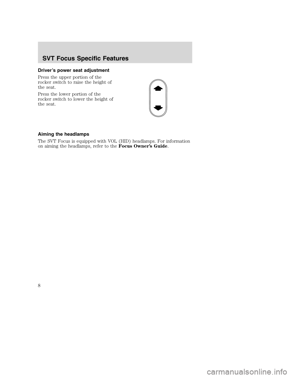 FORD FOCUS 2004 1.G SVT Supplement Manual Driver’s power seat adjustment
Press the upper portion of the
rocker switch to raise the height of
the seat.
Press the lower portion of the
rocker switch to lower the height of
the seat.
Aiming the 